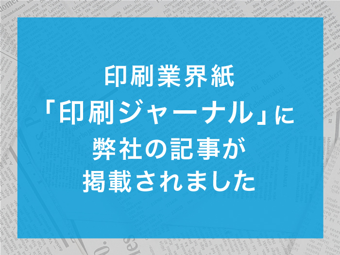 印刷業界紙「印刷ジャーナル」に弊社の記事が掲載されました